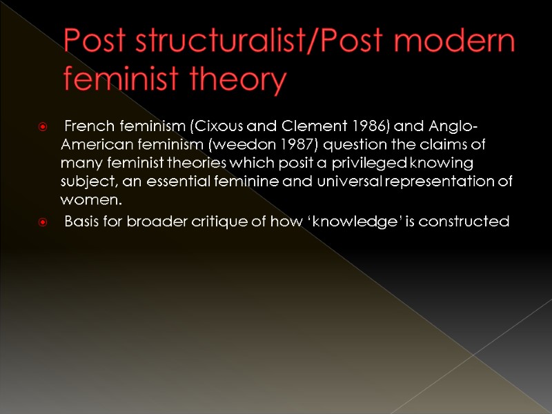 Post structuralist/Post modern feminist theory   French feminism (Cixous and Clement 1986) and